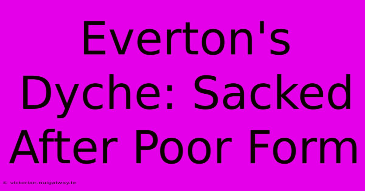 Everton's Dyche: Sacked After Poor Form