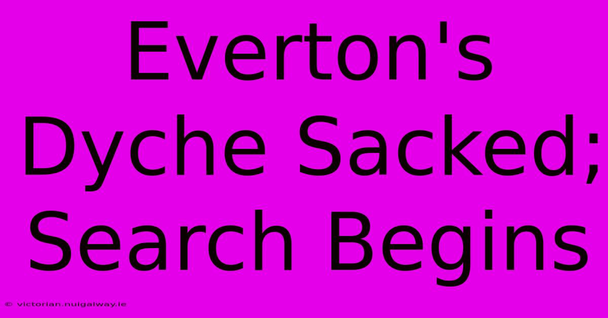 Everton's Dyche Sacked; Search Begins