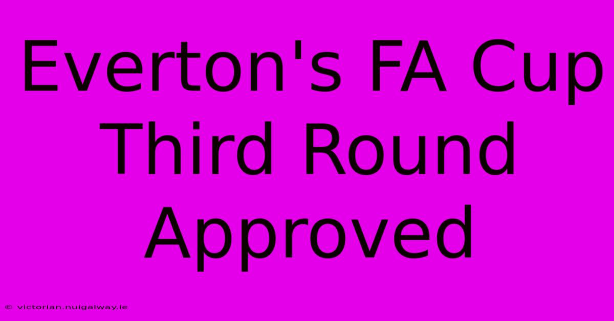 Everton's FA Cup Third Round Approved