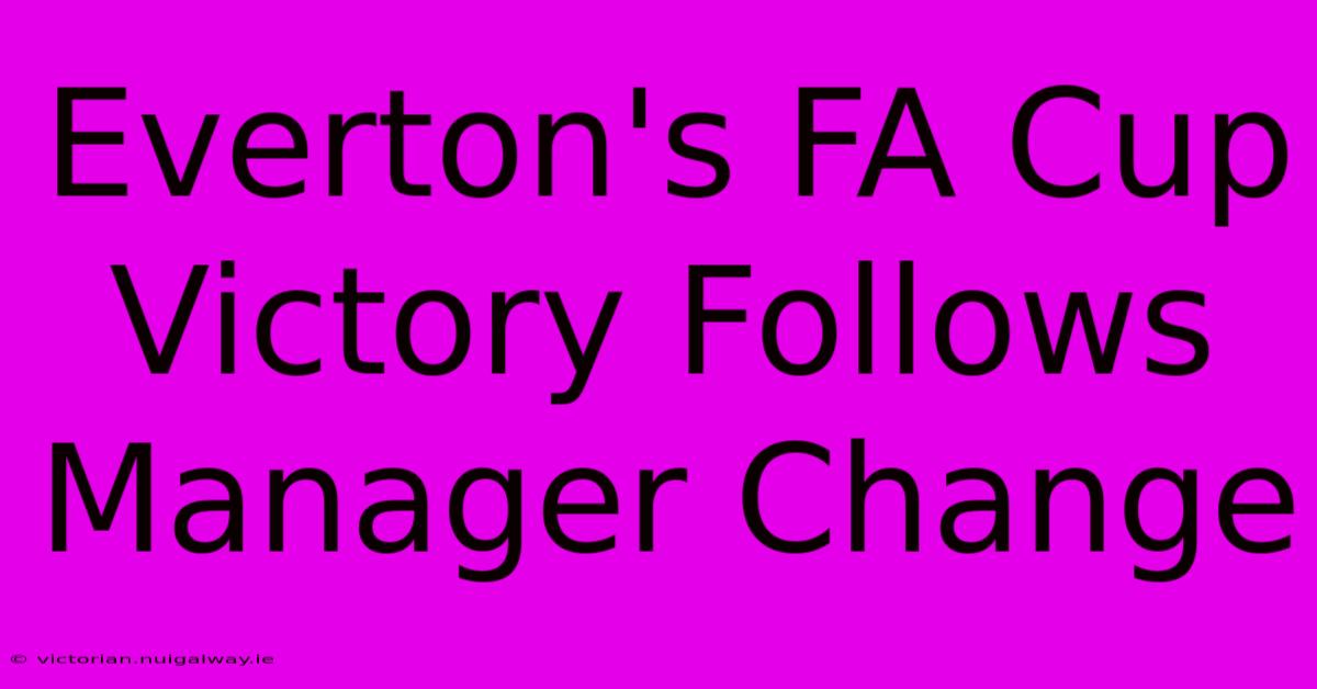 Everton's FA Cup Victory Follows Manager Change