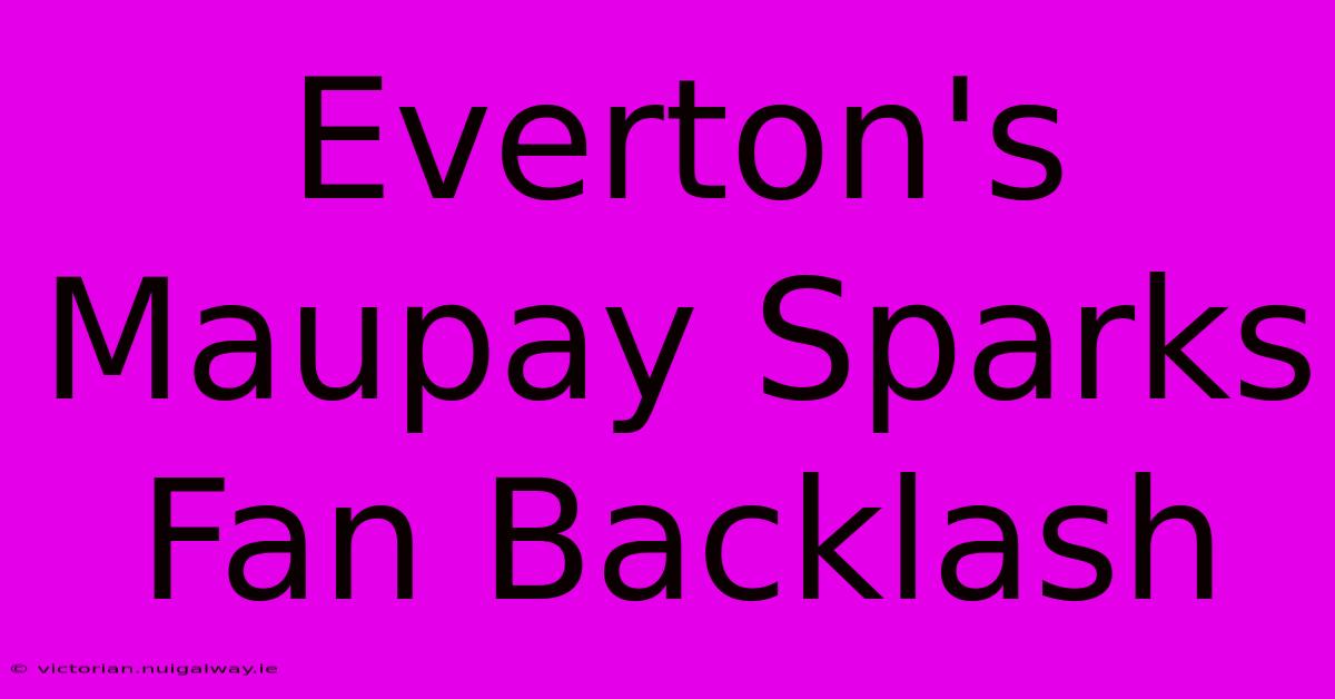 Everton's Maupay Sparks Fan Backlash