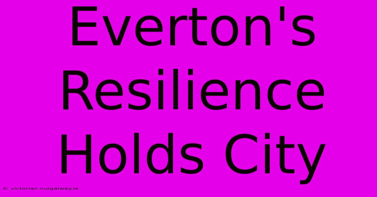 Everton's Resilience Holds City