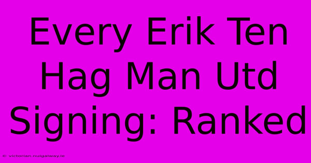 Every Erik Ten Hag Man Utd Signing: Ranked