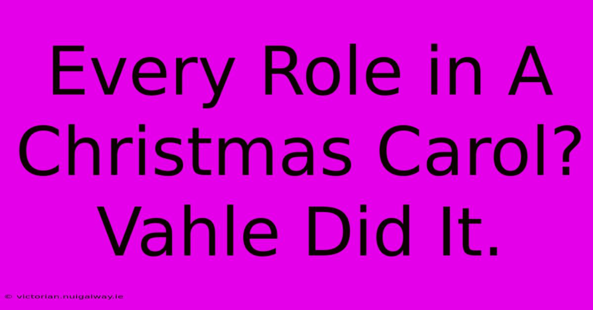 Every Role In A Christmas Carol? Vahle Did It.