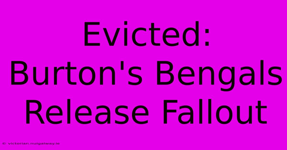 Evicted: Burton's Bengals Release Fallout