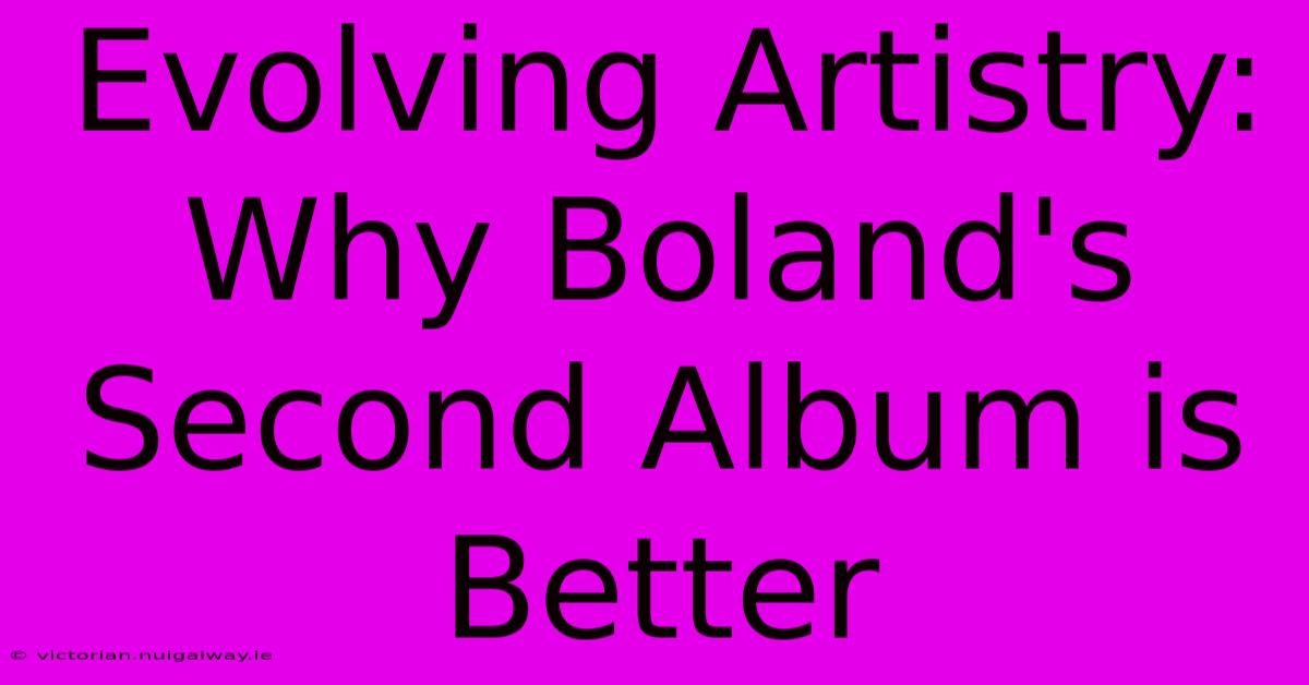 Evolving Artistry: Why Boland's Second Album Is Better