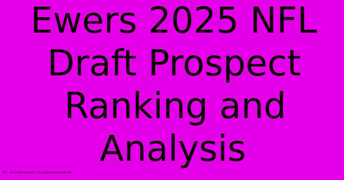 Ewers 2025 NFL Draft Prospect Ranking And Analysis