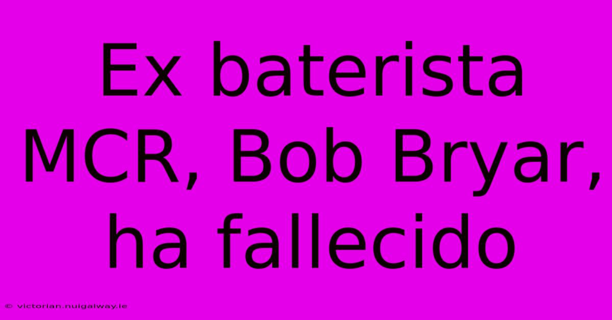 Ex Baterista MCR, Bob Bryar, Ha Fallecido