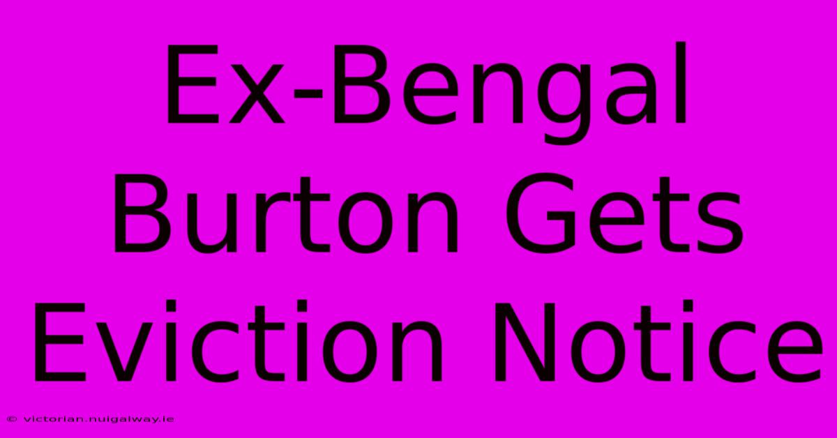 Ex-Bengal Burton Gets Eviction Notice