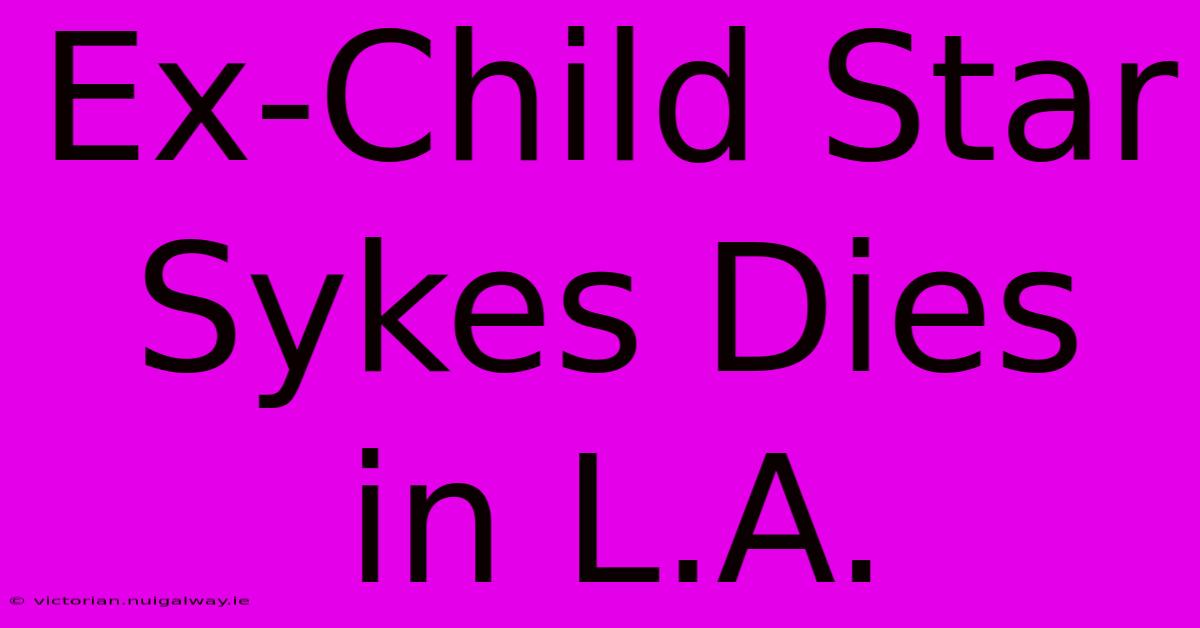 Ex-Child Star Sykes Dies In L.A.