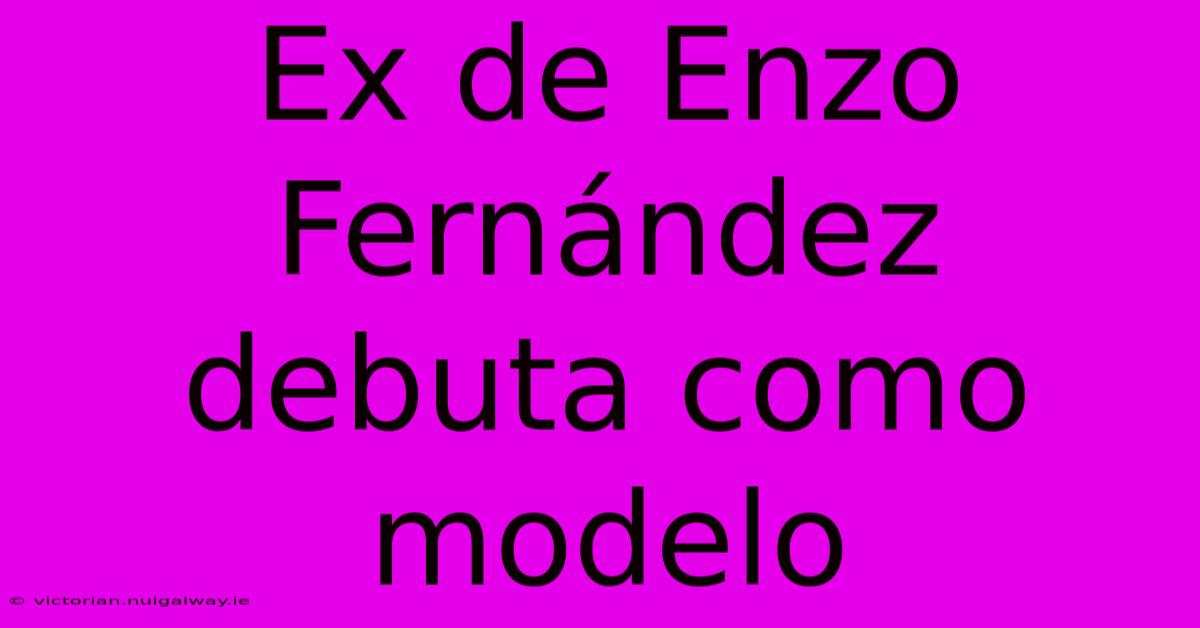 Ex De Enzo Fernández Debuta Como Modelo