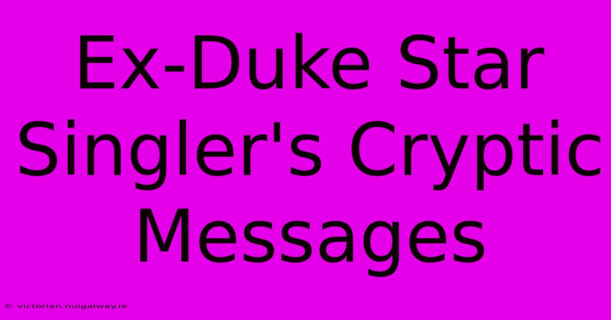 Ex-Duke Star Singler's Cryptic Messages