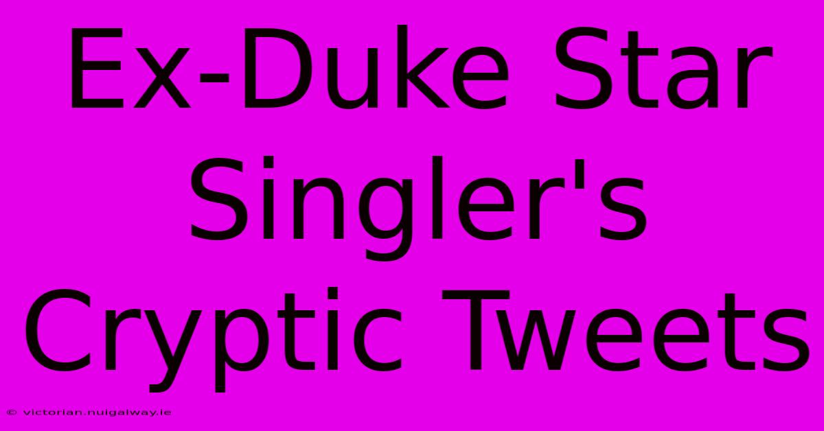 Ex-Duke Star Singler's Cryptic Tweets