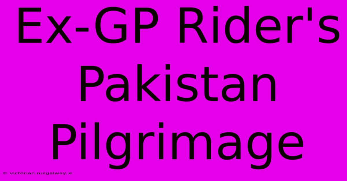 Ex-GP Rider's Pakistan Pilgrimage