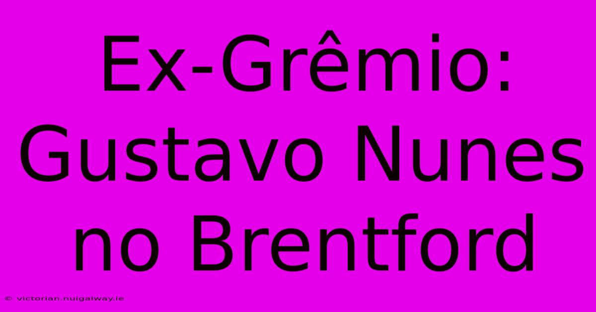 Ex-Grêmio: Gustavo Nunes No Brentford