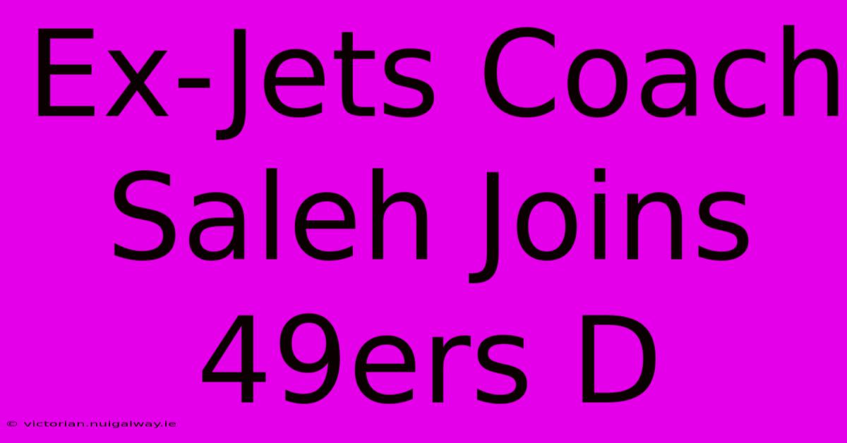 Ex-Jets Coach Saleh Joins 49ers D