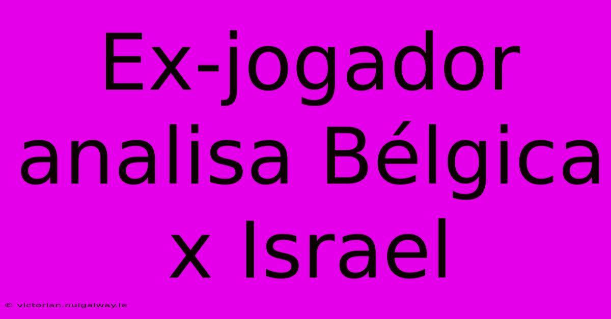 Ex-jogador Analisa Bélgica X Israel