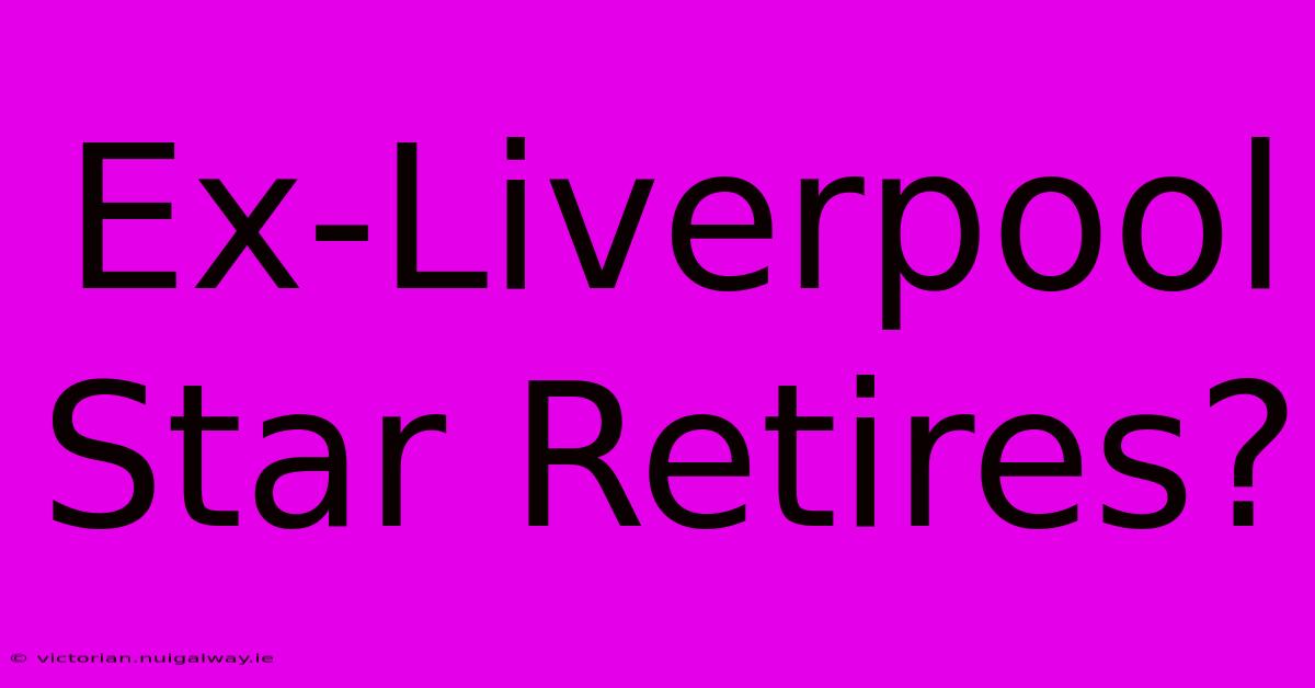 Ex-Liverpool Star Retires?