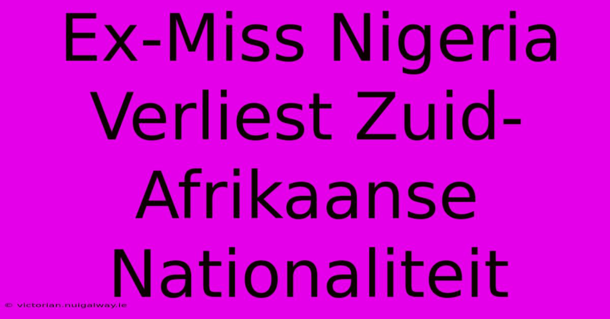 Ex-Miss Nigeria Verliest Zuid-Afrikaanse Nationaliteit