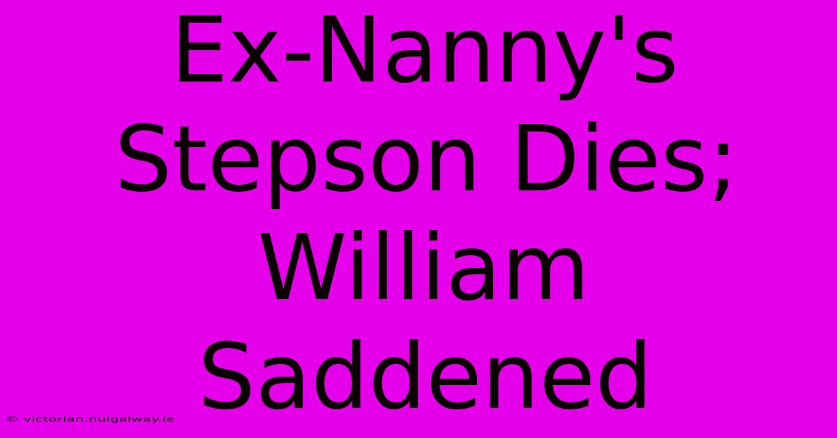 Ex-Nanny's Stepson Dies; William Saddened