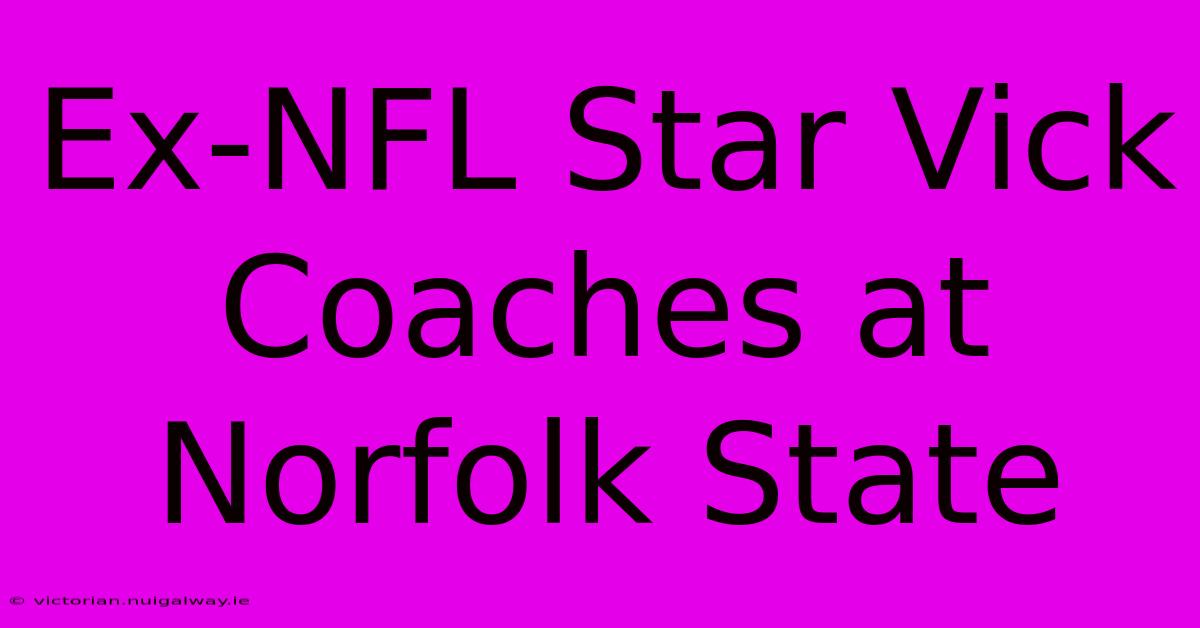 Ex-NFL Star Vick Coaches At Norfolk State