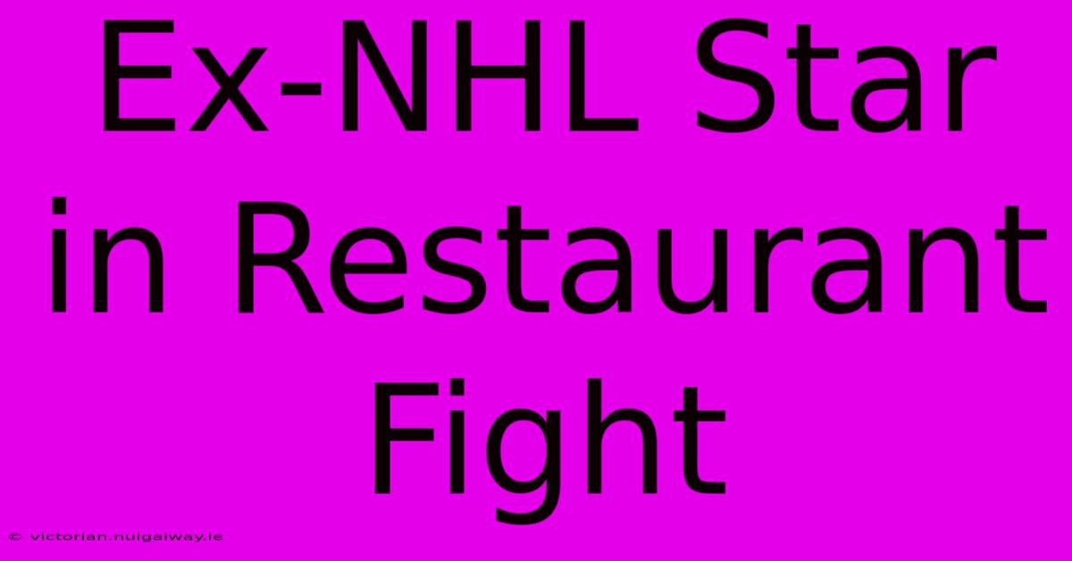 Ex-NHL Star In Restaurant Fight