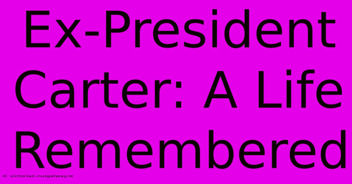 Ex-President Carter: A Life Remembered