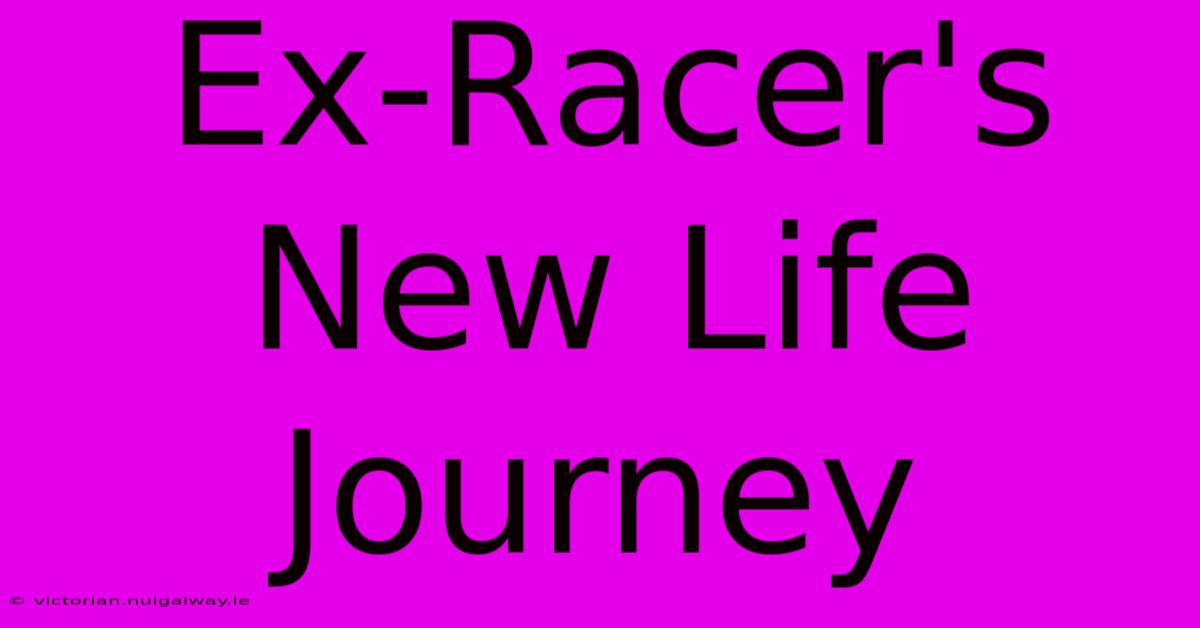 Ex-Racer's New Life Journey