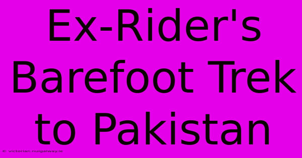 Ex-Rider's Barefoot Trek To Pakistan