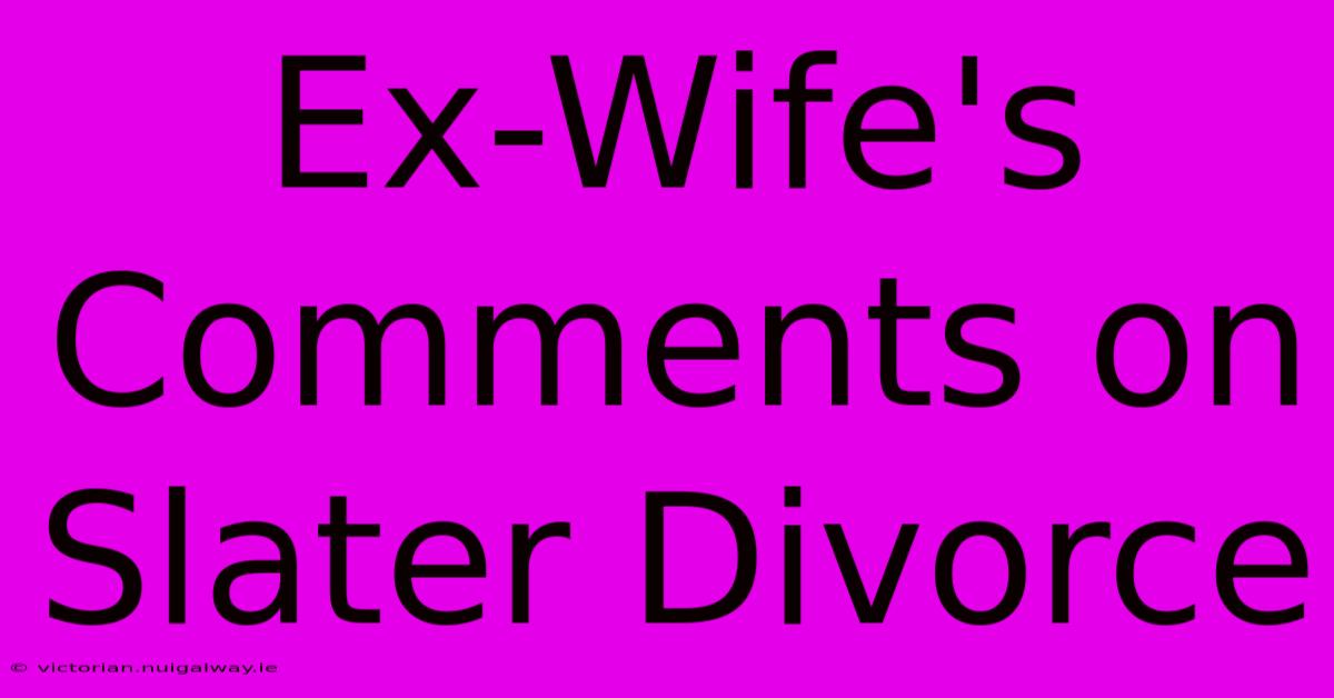 Ex-Wife's Comments On Slater Divorce