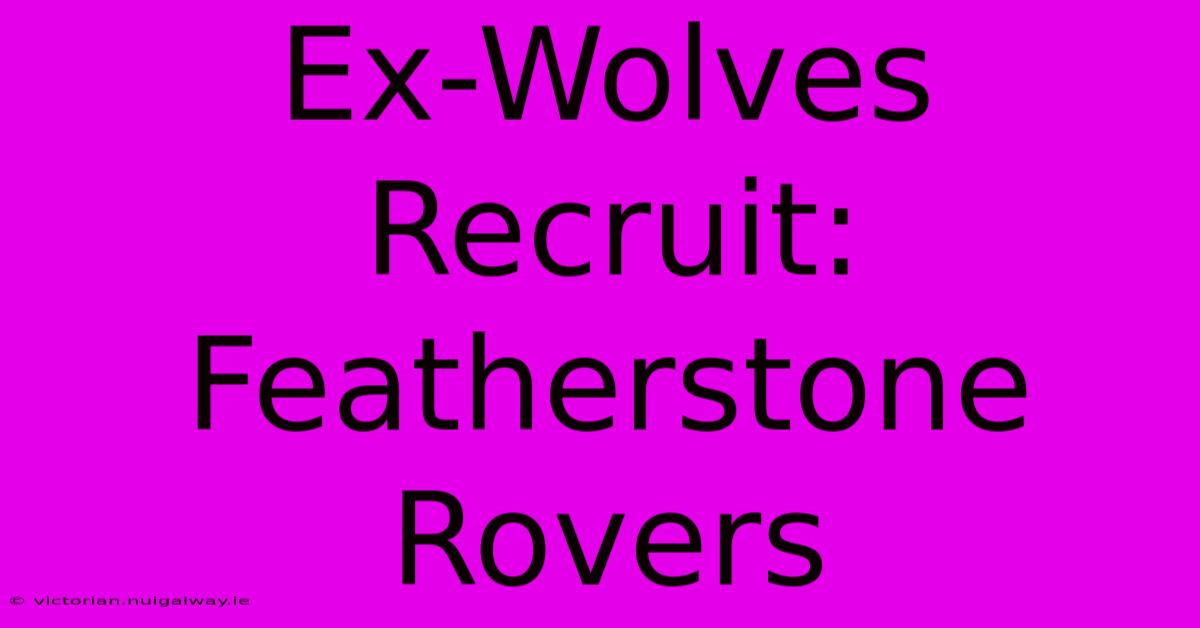 Ex-Wolves Recruit: Featherstone Rovers