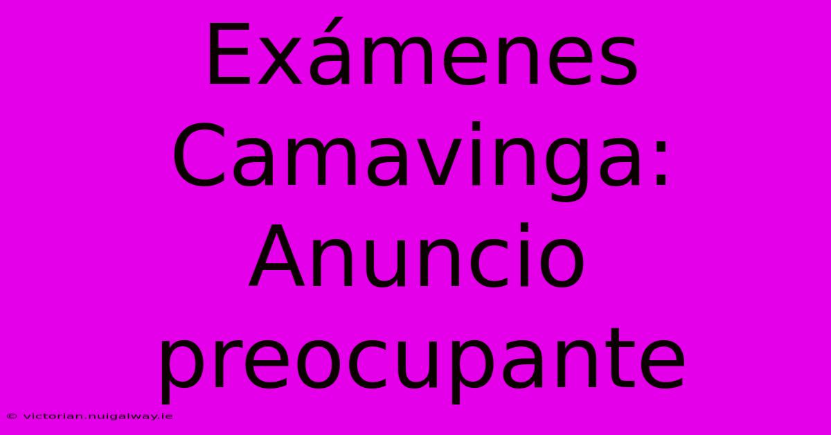 Exámenes Camavinga: Anuncio Preocupante