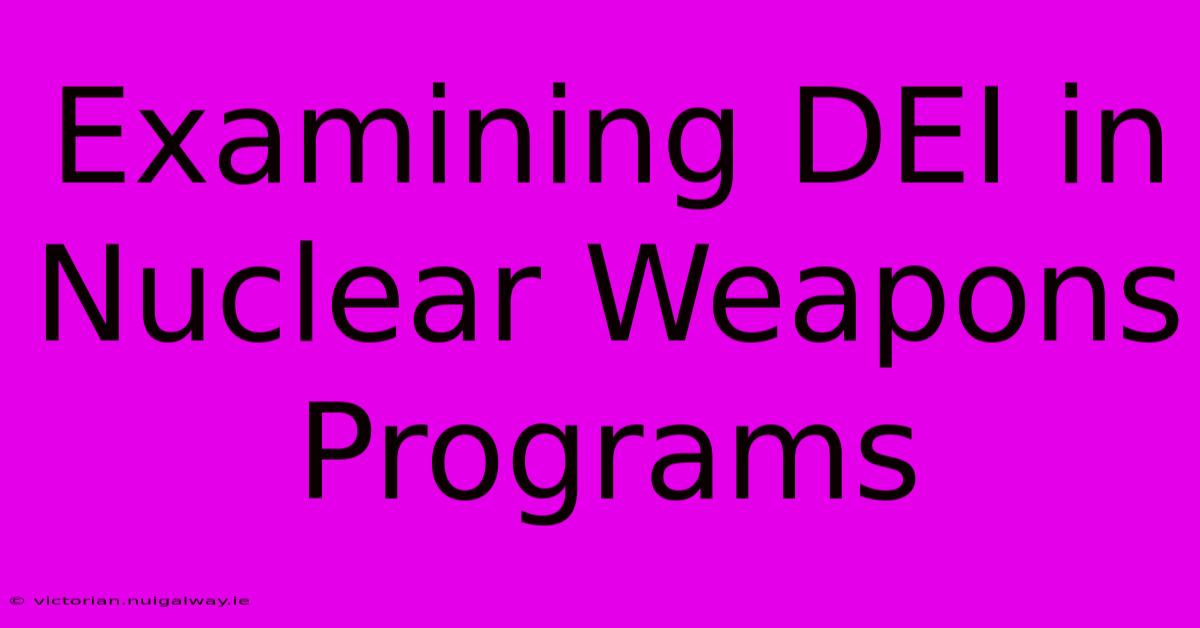 Examining DEI In Nuclear Weapons Programs