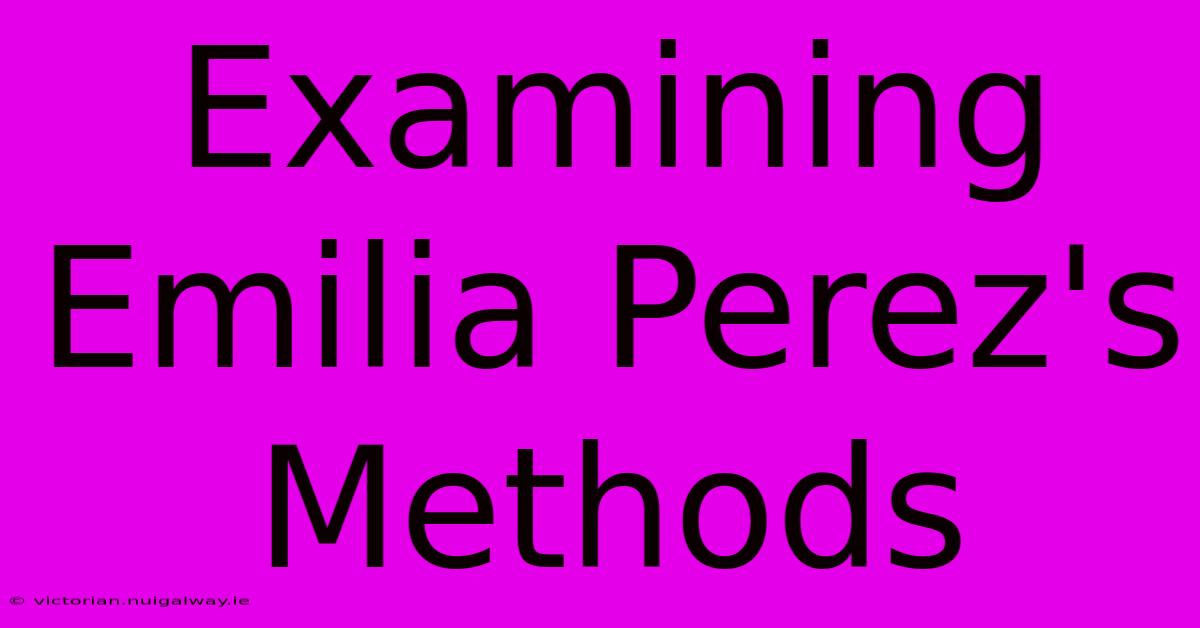 Examining Emilia Perez's Methods