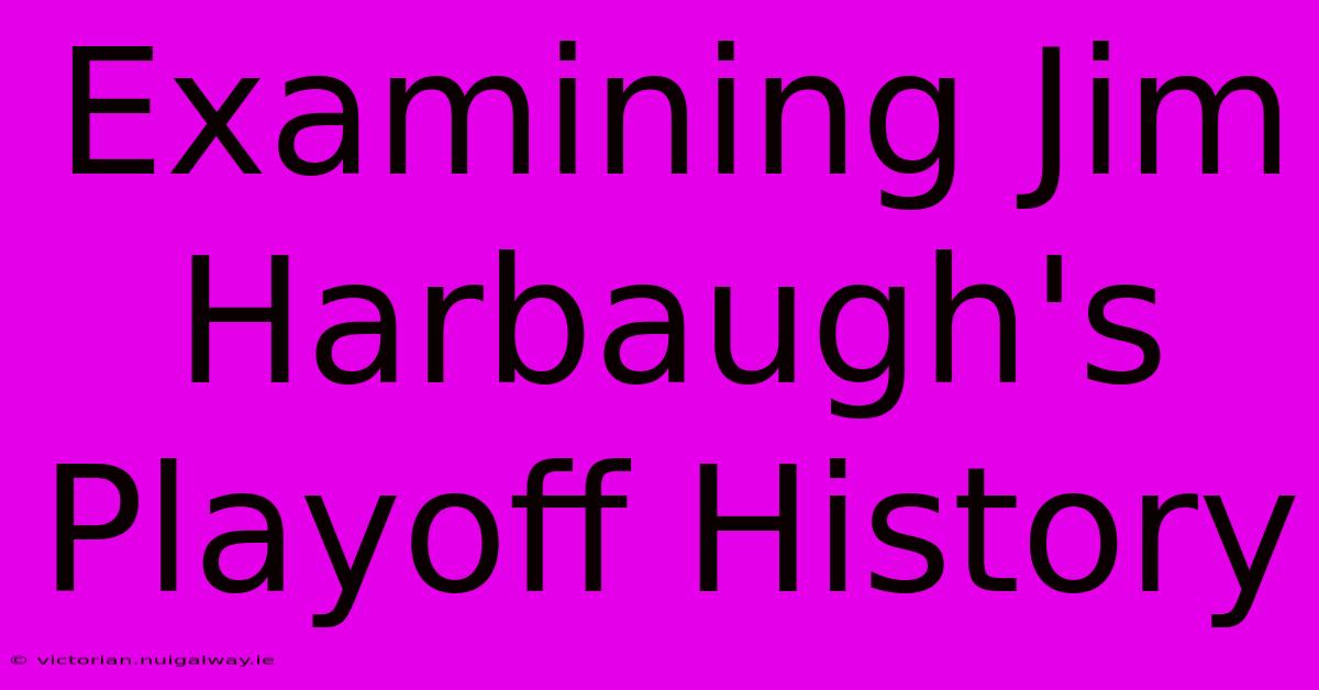 Examining Jim Harbaugh's Playoff History