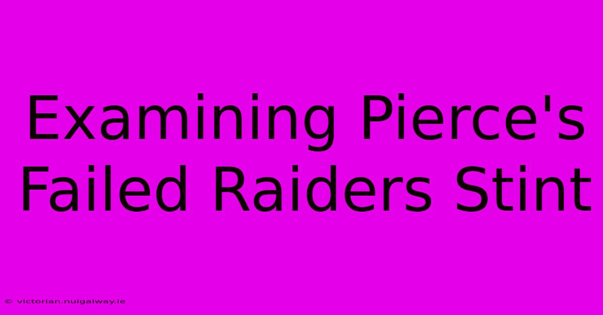 Examining Pierce's Failed Raiders Stint