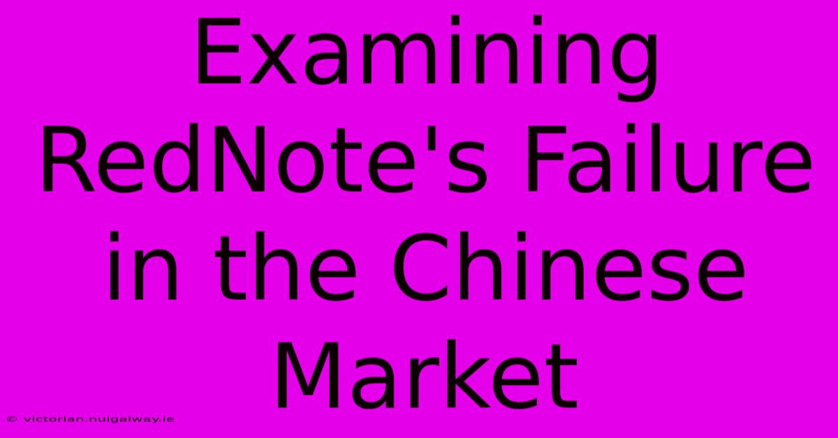 Examining RedNote's Failure In The Chinese Market