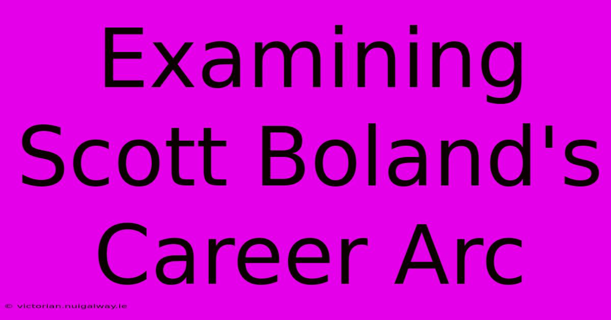 Examining Scott Boland's Career Arc