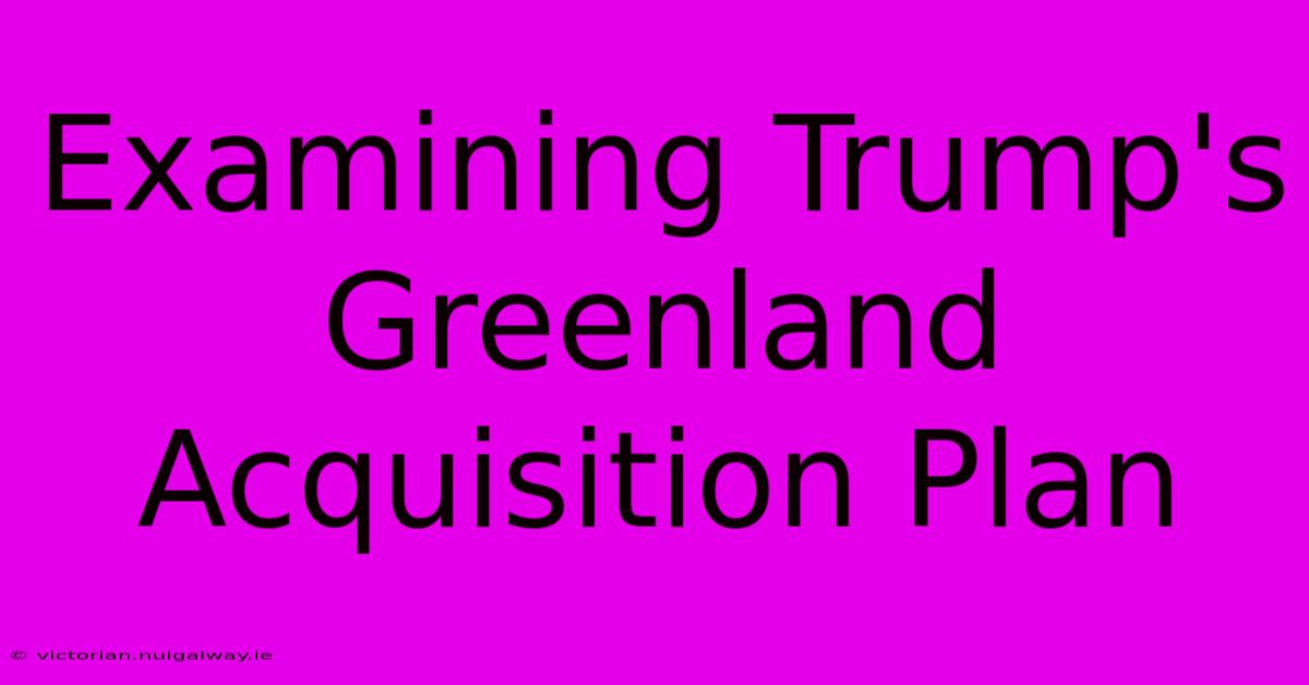 Examining Trump's Greenland Acquisition Plan