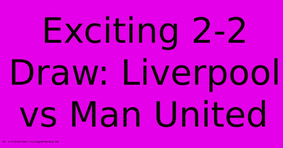 Exciting 2-2 Draw: Liverpool Vs Man United