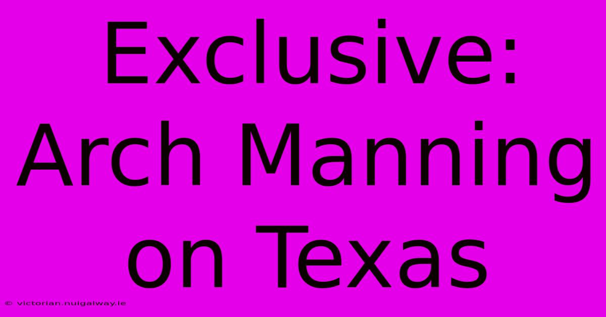 Exclusive: Arch Manning On Texas