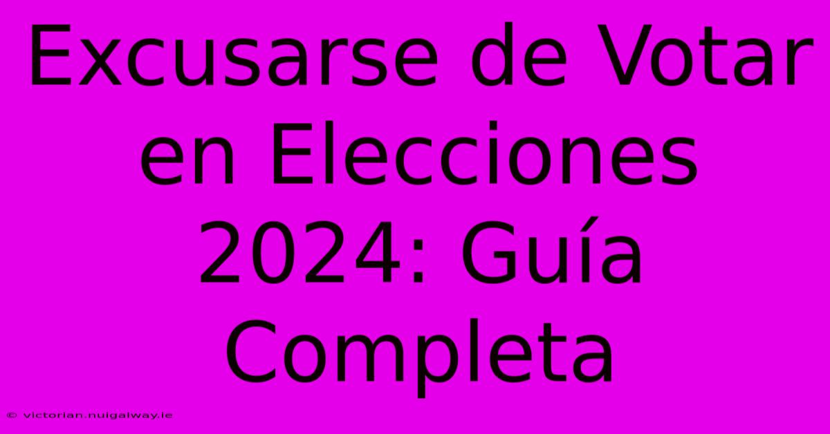 Excusarse De Votar En Elecciones 2024: Guía Completa