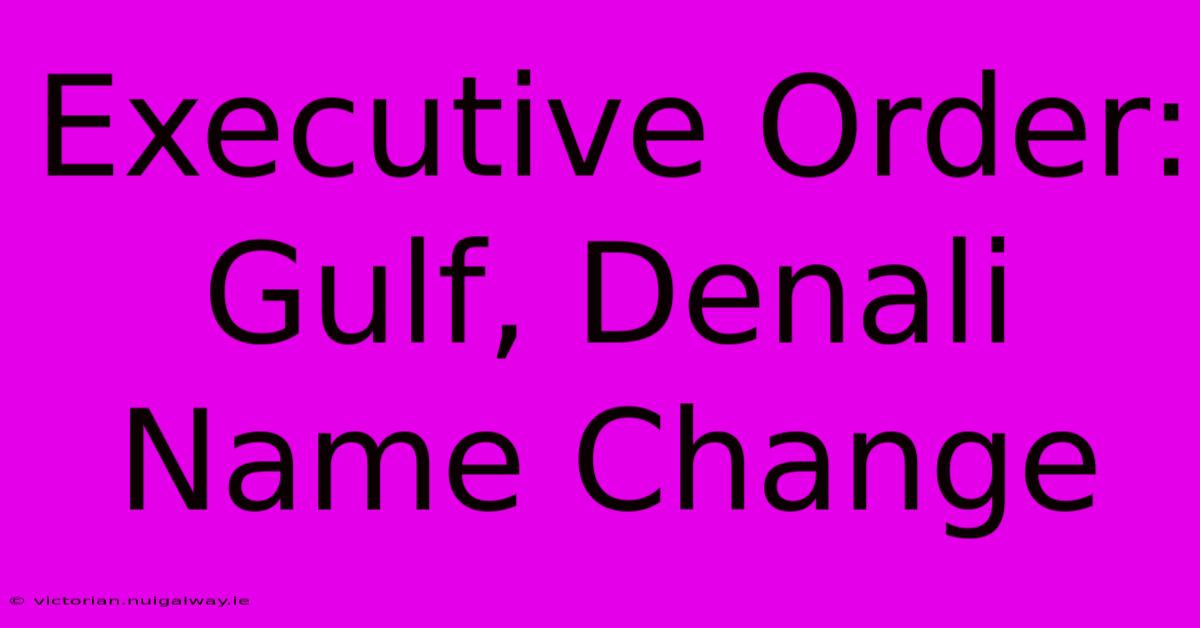 Executive Order: Gulf, Denali Name Change