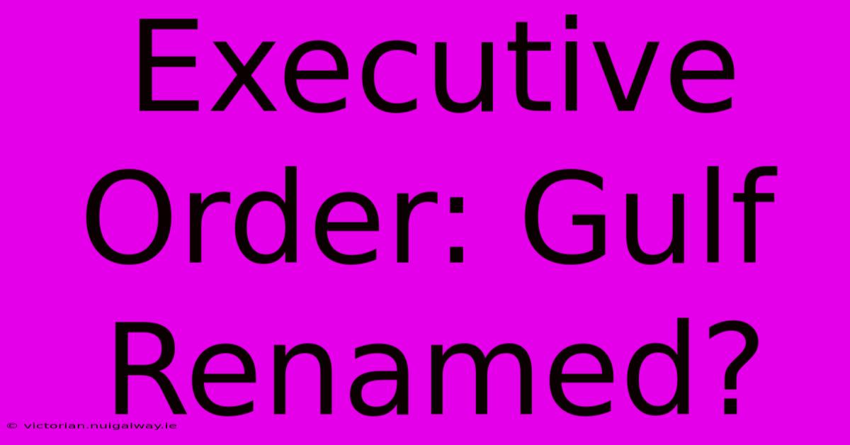 Executive Order: Gulf Renamed?