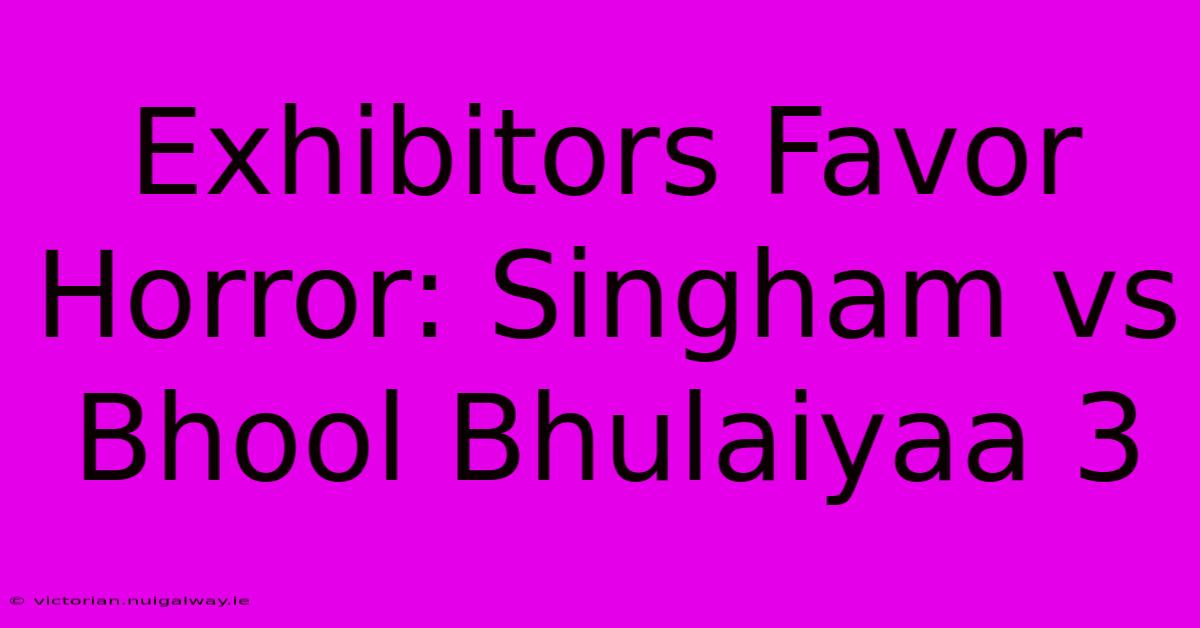 Exhibitors Favor Horror: Singham Vs Bhool Bhulaiyaa 3