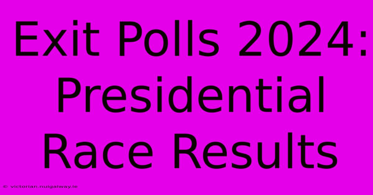 Exit Polls 2024: Presidential Race Results