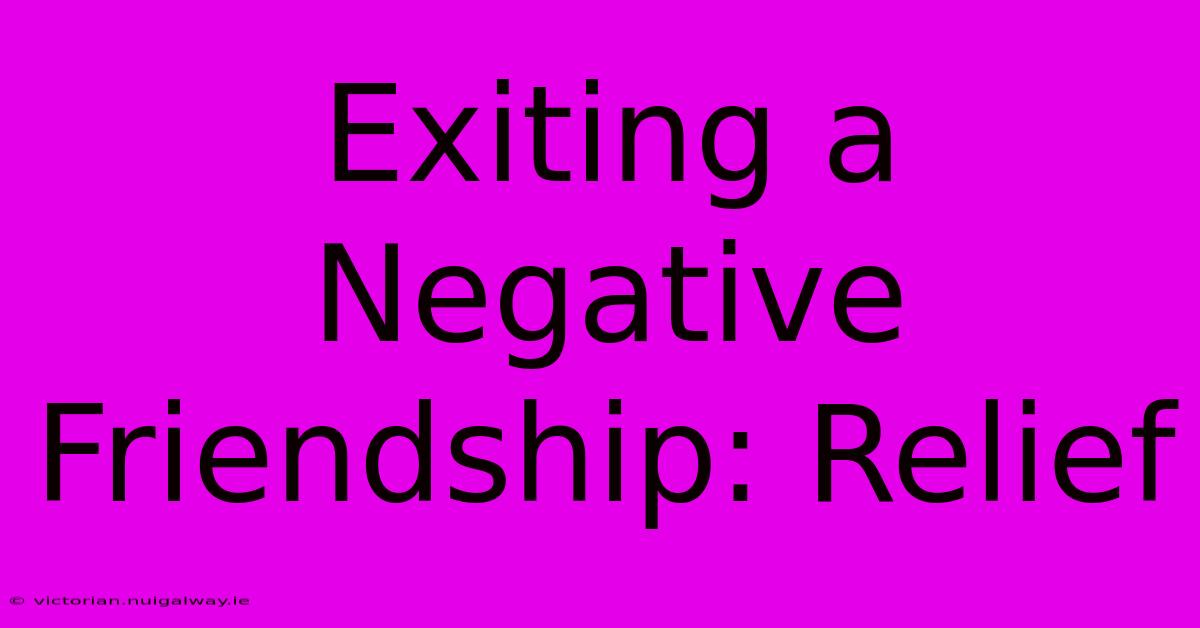 Exiting A Negative Friendship: Relief