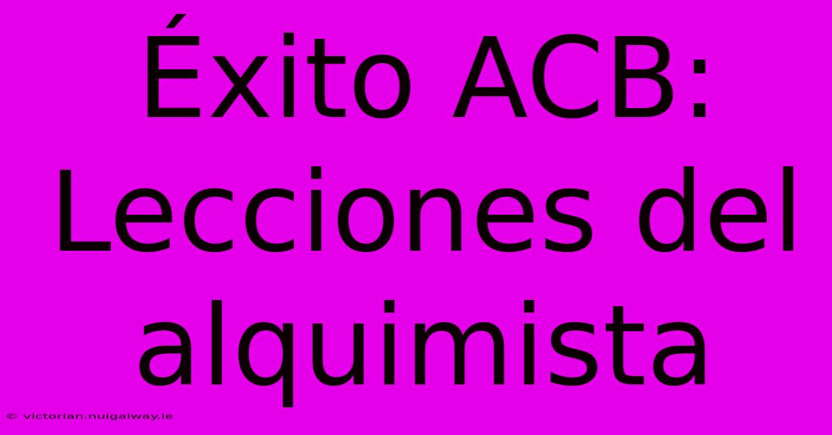 Éxito ACB: Lecciones Del Alquimista