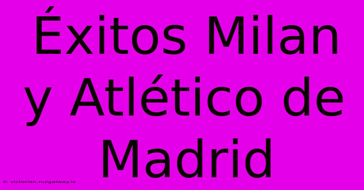 Éxitos Milan Y Atlético De Madrid