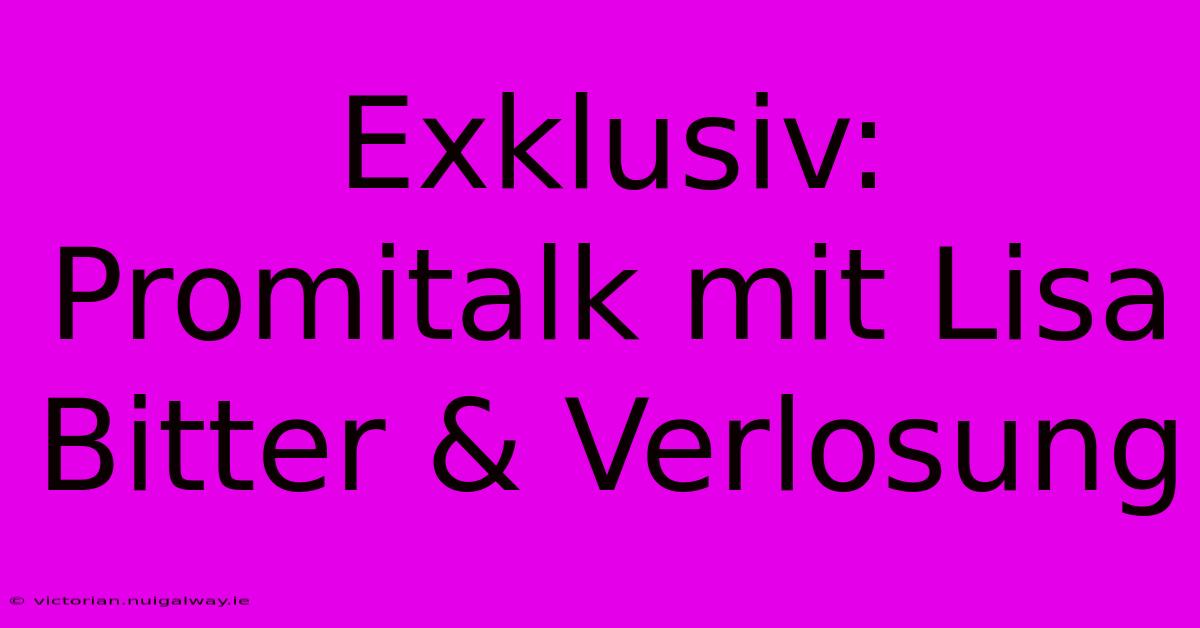 Exklusiv: Promitalk Mit Lisa Bitter & Verlosung